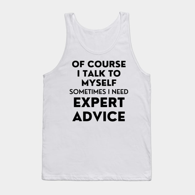 Of Course I Talk To Myself. Sometimes I Need Expert Advice. Funny Sarcastic Saying For All The Experts Out There Tank Top by That Cheeky Tee